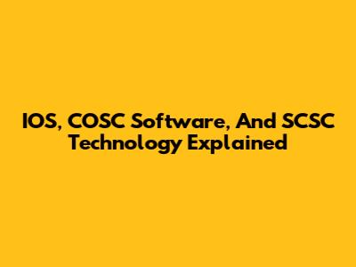 IOS, COSC Software, And SCSC Technology Explained