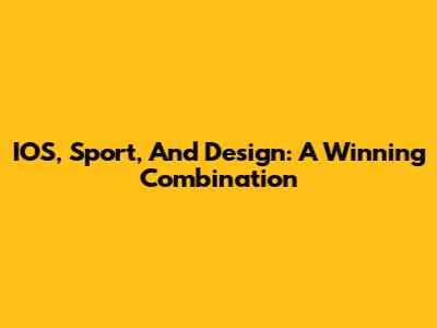 IOS, Sport, And Design: A Winning Combination