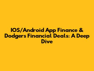 IOS/Android App Finance & Dodgers Financial Deals: A Deep Dive