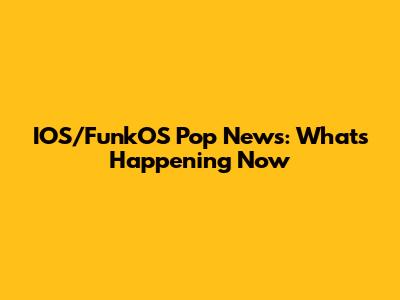 IOS/FunkOS Pop News: What's Happening Now