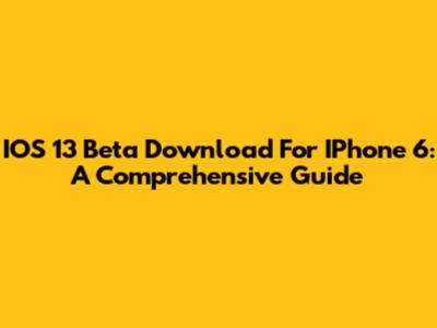 IOS 13 Beta Download For IPhone 6: A Comprehensive Guide