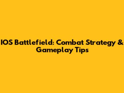 IOS Battlefield: Combat Strategy & Gameplay Tips