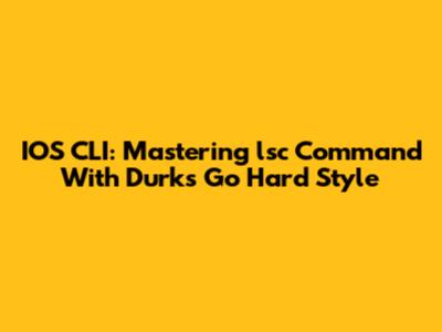 IOS CLI: Mastering 'lsc' Command With Durk's Go Hard Style