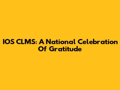 IOS CLMS: A National Celebration Of Gratitude