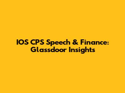 IOS CPS Speech & Finance: Glassdoor Insights