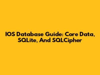 IOS Database Guide: Core Data, SQLite, And SQLCipher