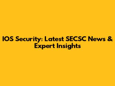 IOS Security: Latest SECSC News & Expert Insights