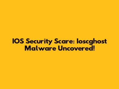 IOS Security Scare: Ioscghost Malware Uncovered!