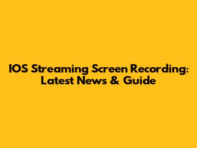 IOS Streaming Screen Recording: Latest News & Guide