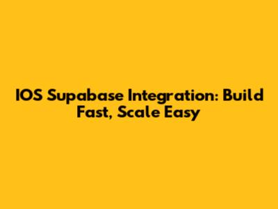 IOS Supabase Integration: Build Fast, Scale Easy