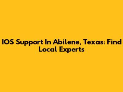 IOS Support In Abilene, Texas: Find Local Experts