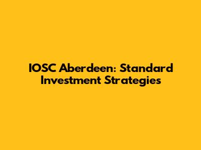 IOSC Aberdeen: Standard Investment Strategies