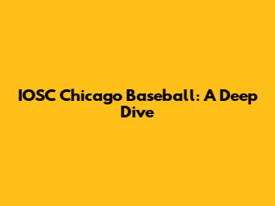 IOSC Chicago Baseball: A Deep Dive
