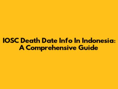 IOSC Death Date Info In Indonesia: A Comprehensive Guide