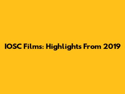 IOSC Films: Highlights From 2019