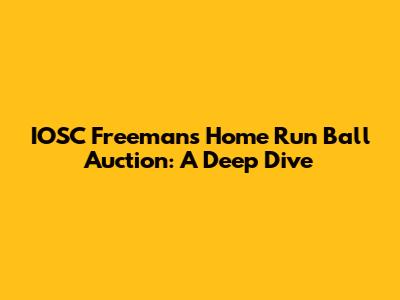 IOSC Freeman's Home Run Ball Auction: A Deep Dive