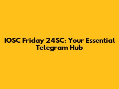 IOSC Friday 24SC: Your Essential Telegram Hub