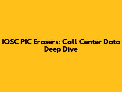 IOSC PIC Erasers: Call Center Data Deep Dive