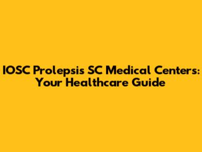 IOSC Prolepsis SC Medical Centers: Your Healthcare Guide