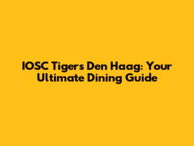 IOSC Tigers Den Haag: Your Ultimate Dining Guide