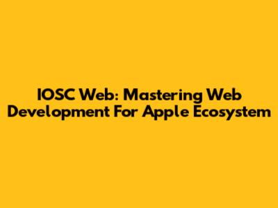 IOSC Web: Mastering Web Development For Apple Ecosystem