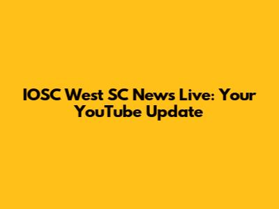 IOSC West SC News Live: Your YouTube Update