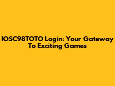 IOSC98TOTO Login: Your Gateway To Exciting Games
