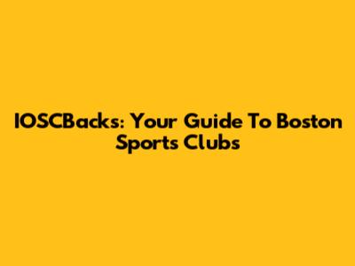IOSCBacks: Your Guide To Boston Sports Clubs