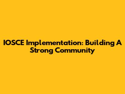 IOSCE Implementation: Building A Strong Community