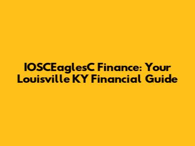 IOSCEaglesC Finance: Your Louisville KY Financial Guide