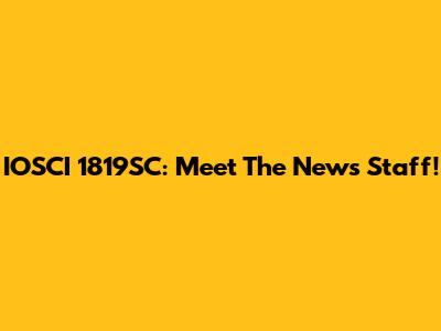 IOSCI 1819SC: Meet The News Staff!
