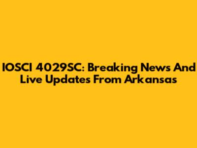 IOSCI 4029SC: Breaking News And Live Updates From Arkansas