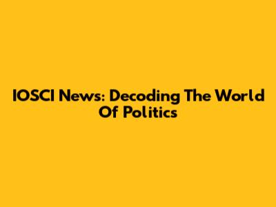 IOSCI News: Decoding The World Of Politics