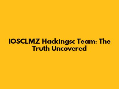 IOSCLMZ Hackingsc Team: The Truth Uncovered
