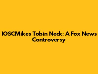IOSCMike's Tobin Neck: A Fox News Controversy