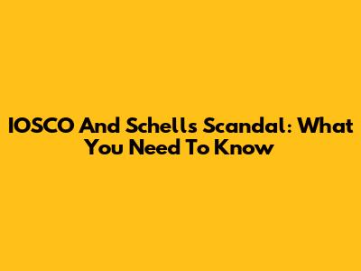 IOSCO And Schell's Scandal: What You Need To Know