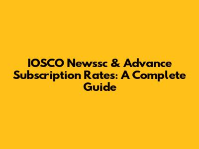 IOSCO Newssc & Advance Subscription Rates: A Complete Guide
