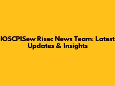 IOSCPISew Risec News Team: Latest Updates & Insights