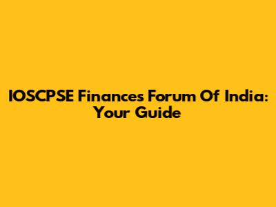IOSCPSE Finances Forum Of India: Your Guide