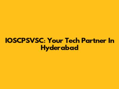 IOSCPSVSC: Your Tech Partner In Hyderabad