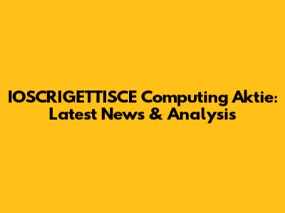IOSCRIGETTISCE Computing Aktie: Latest News & Analysis