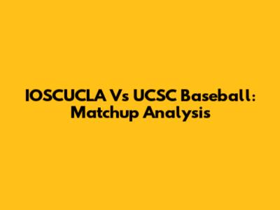 IOSCUCLA Vs UCSC Baseball: Matchup Analysis