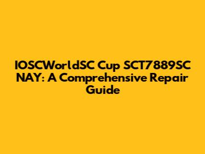 IOSCWorldSC Cup SCT7889SC NAY: A Comprehensive Repair Guide