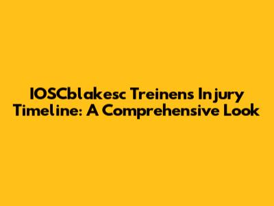 IOSCblakesc Treinen's Injury Timeline: A Comprehensive Look