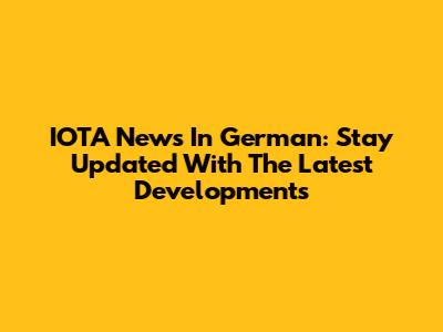 IOTA News In German: Stay Updated With The Latest Developments