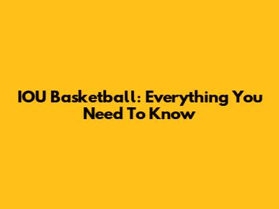 IOU Basketball: Everything You Need To Know