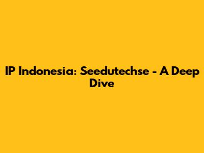 IP Indonesia: Seedutechse - A Deep Dive
