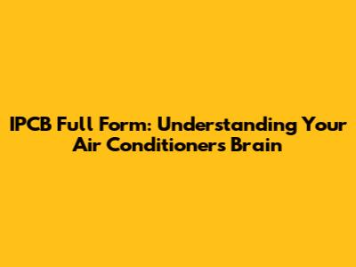 IPCB Full Form: Understanding Your Air Conditioner's Brain