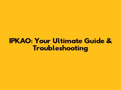 IPKAO: Your Ultimate Guide & Troubleshooting
