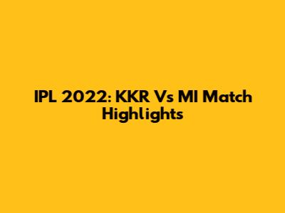 IPL 2022: KKR Vs MI Match Highlights